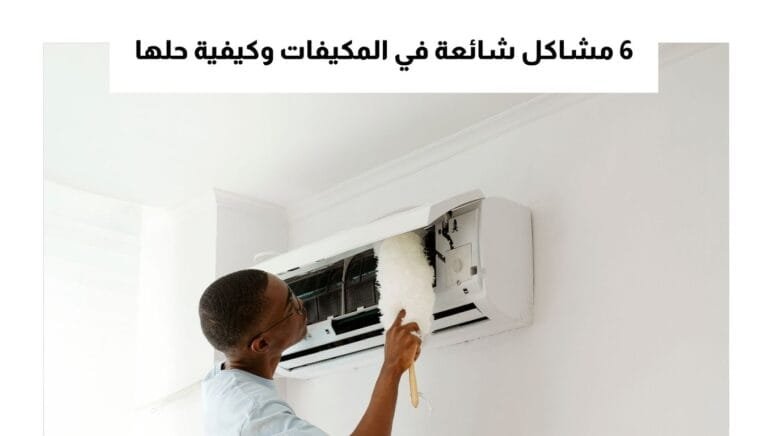 6 مشاكل شائعة في المكيفات وكيفية حلها